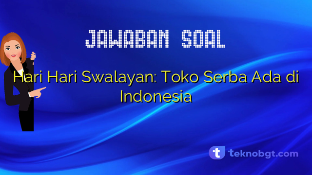 Toko Hari: Tempat Belanja Serba Ada yang Selalu Menyenangkan